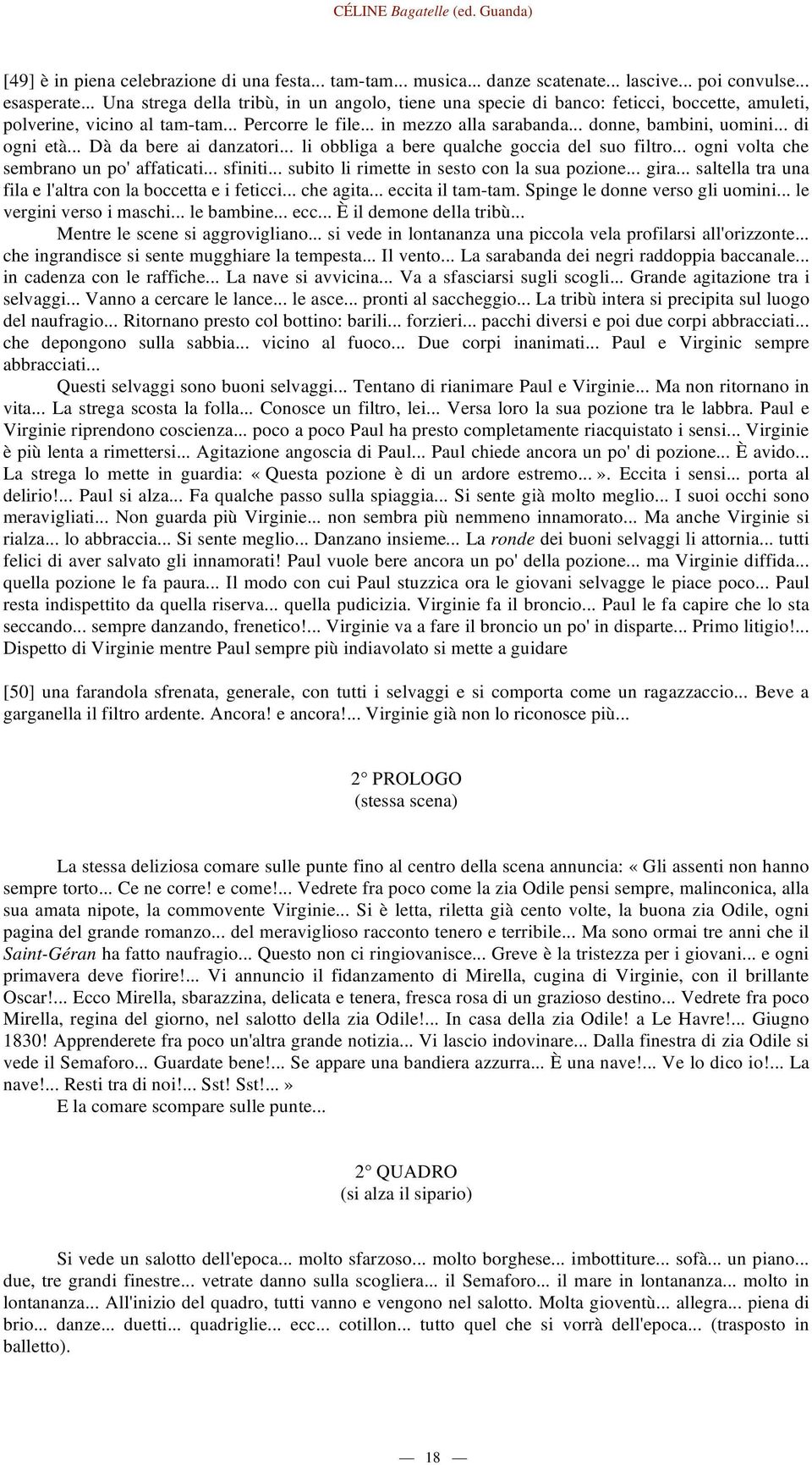 .. di ogni età... Dà da bere ai danzatori... li obbliga a bere qualche goccia del suo filtro... ogni volta che sembrano un po' affaticati... sfiniti... subito li rimette in sesto con la sua pozione.