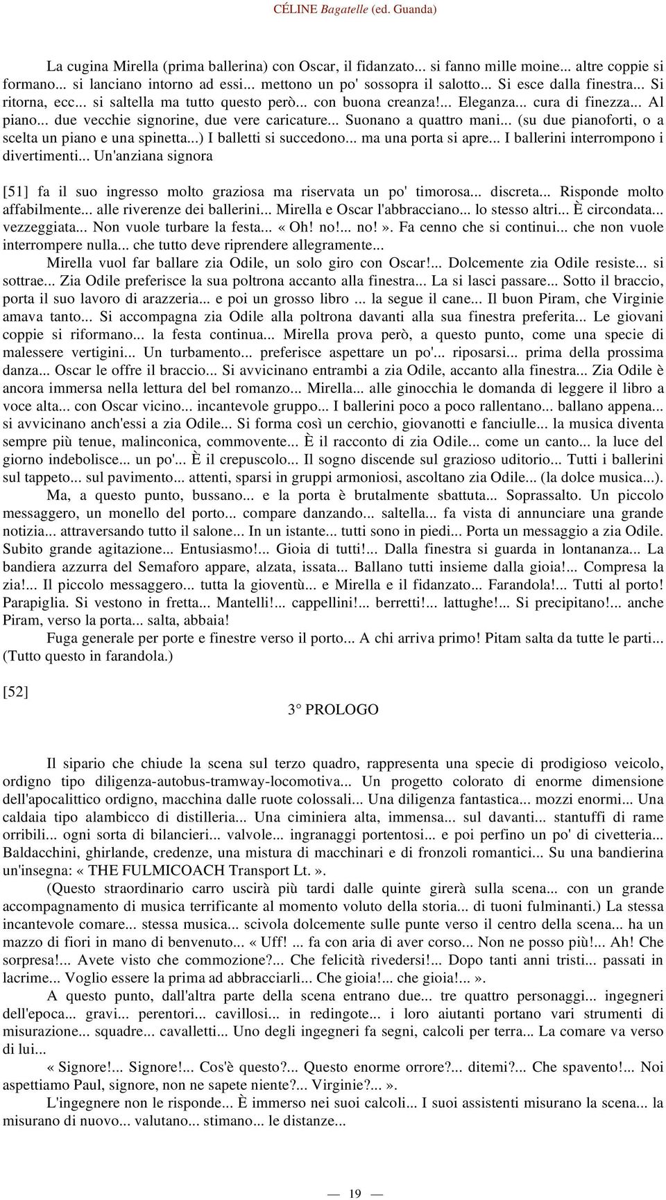 .. Suonano a quattro mani... (su due pianoforti, o a scelta un piano e una spinetta...) I balletti si succedono... ma una porta si apre... I ballerini interrompono i divertimenti.