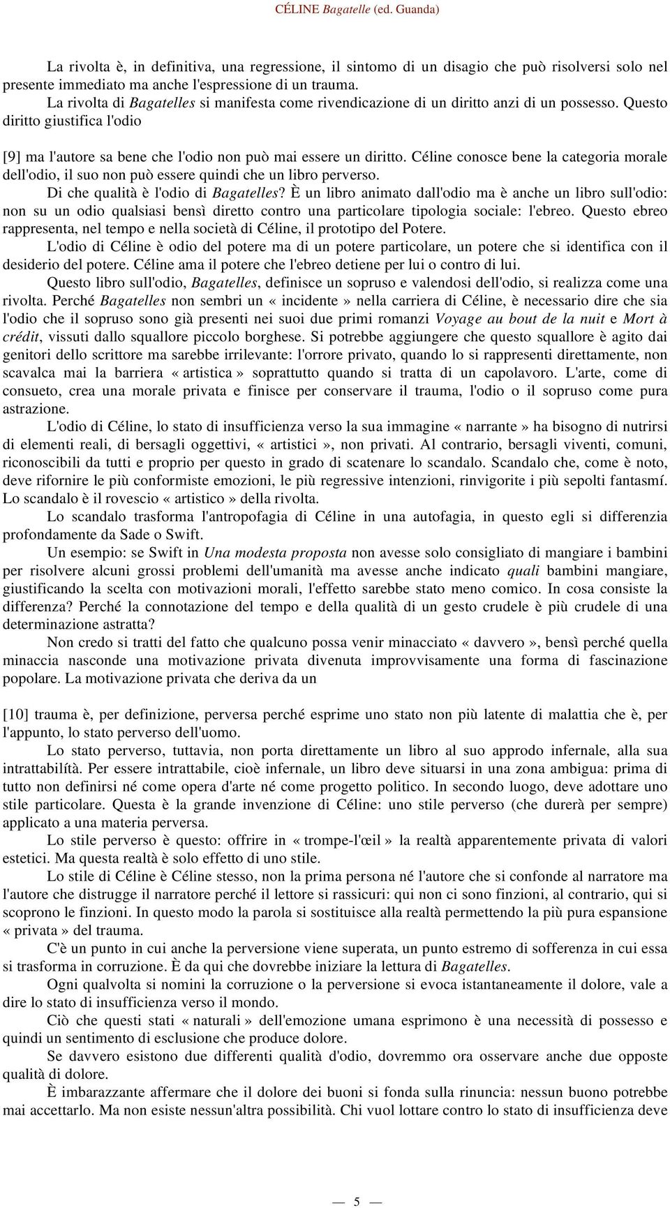 Céline conosce bene la categoria morale dell'odio, il suo non può essere quindi che un libro perverso. Di che qualità è l'odio di Bagatelles?