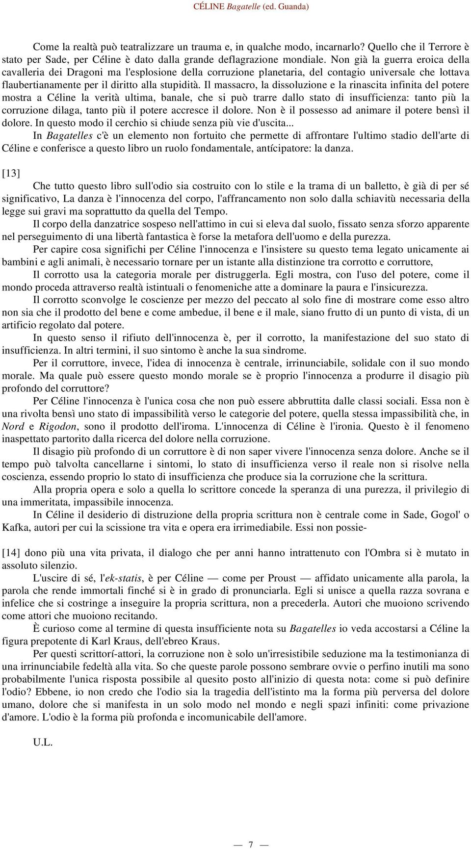 Il massacro, la dissoluzione e la rinascita infinita del potere mostra a Céline la verità ultima, banale, che si può trarre dallo stato di insufficienza: tanto più la corruzione dilaga, tanto più il