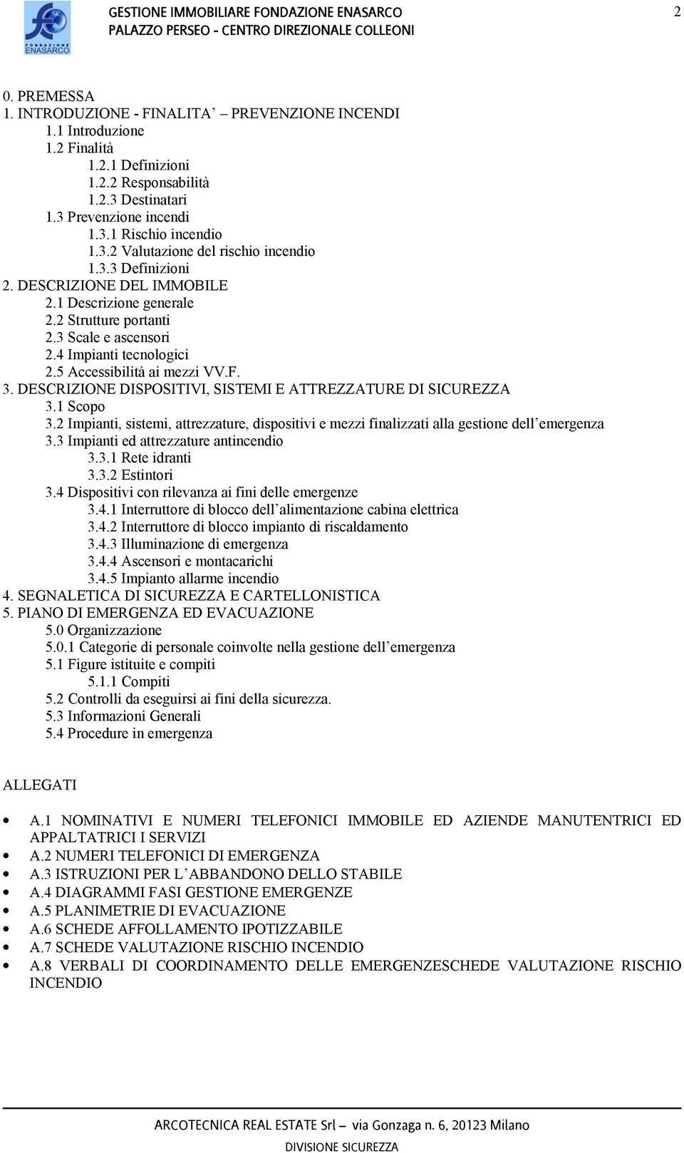 DESCRIZIONE DISPOSITIVI, SISTEMI E ATTREZZATURE DI SICUREZZA 3.1 Scopo 3.2 Impianti, sistemi, attrezzature, dispositivi e mezzi finalizzati alla gestione dell emergenza 3.