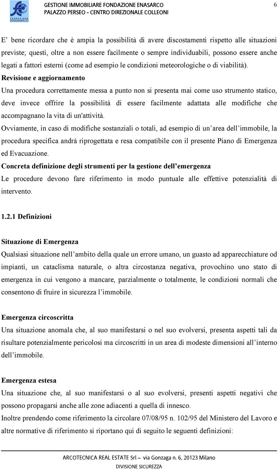 Revisione e aggiornamento Una procedura correttamente messa a punto non si presenta mai come uso strumento statico, deve invece offrire la possibilità di essere facilmente adattata alle modifiche che