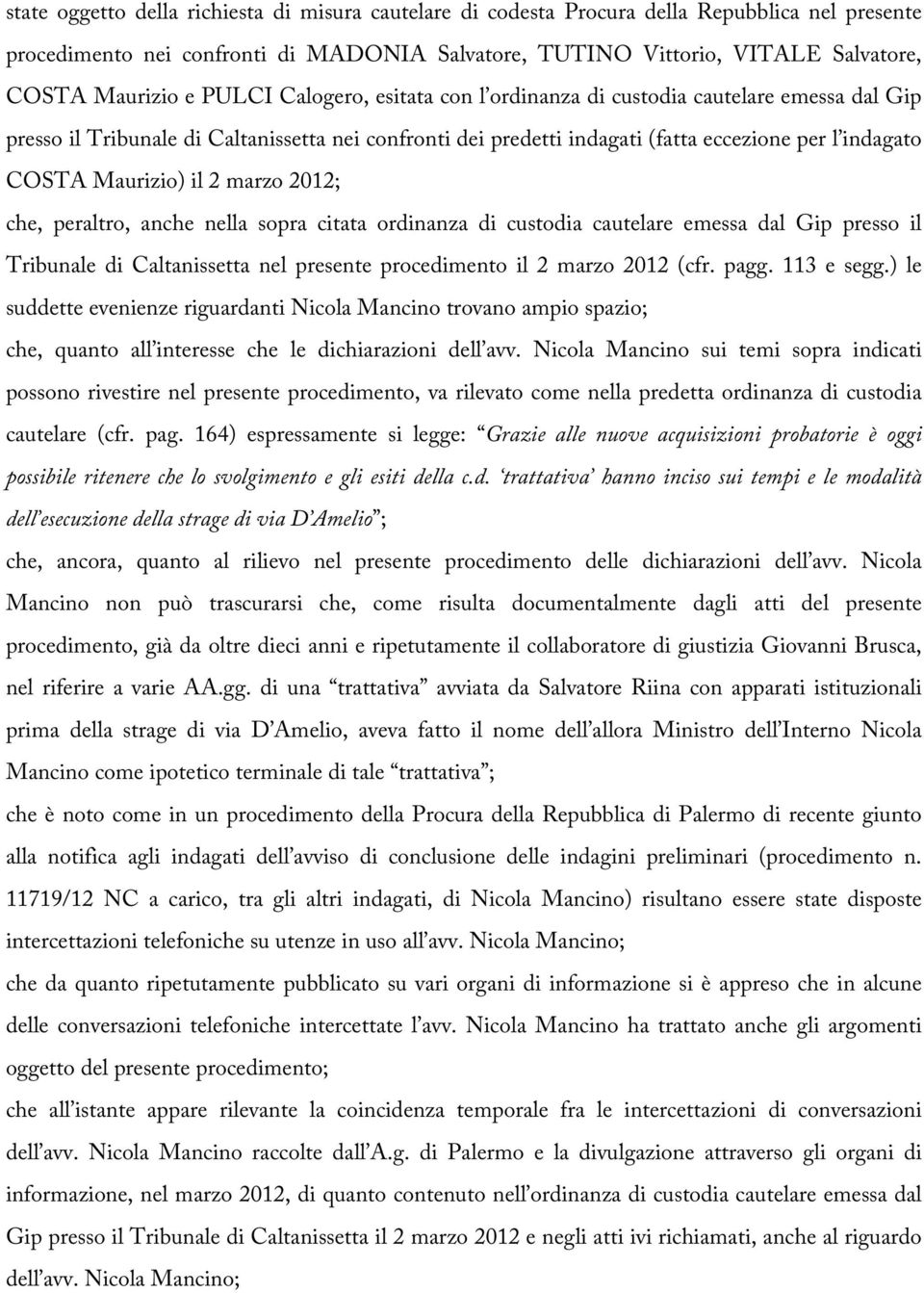 il 2 marzo 2012; che, peraltro, anche nella sopra citata ordinanza di custodia cautelare emessa dal Gip presso il Tribunale di Caltanissetta nel presente procedimento il 2 marzo 2012 (cfr. pagg.