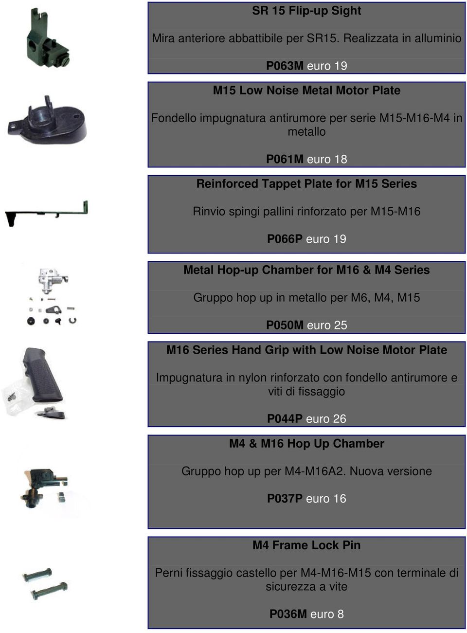 Series Rinvio spingi pallini rinforzato per M15-M16 P066P euro 19 Metal Hop-up Chamber for M16 & M4 Series Gruppo hop up in metallo per M6, M4, M15 P050M euro 25 M16 Series Hand