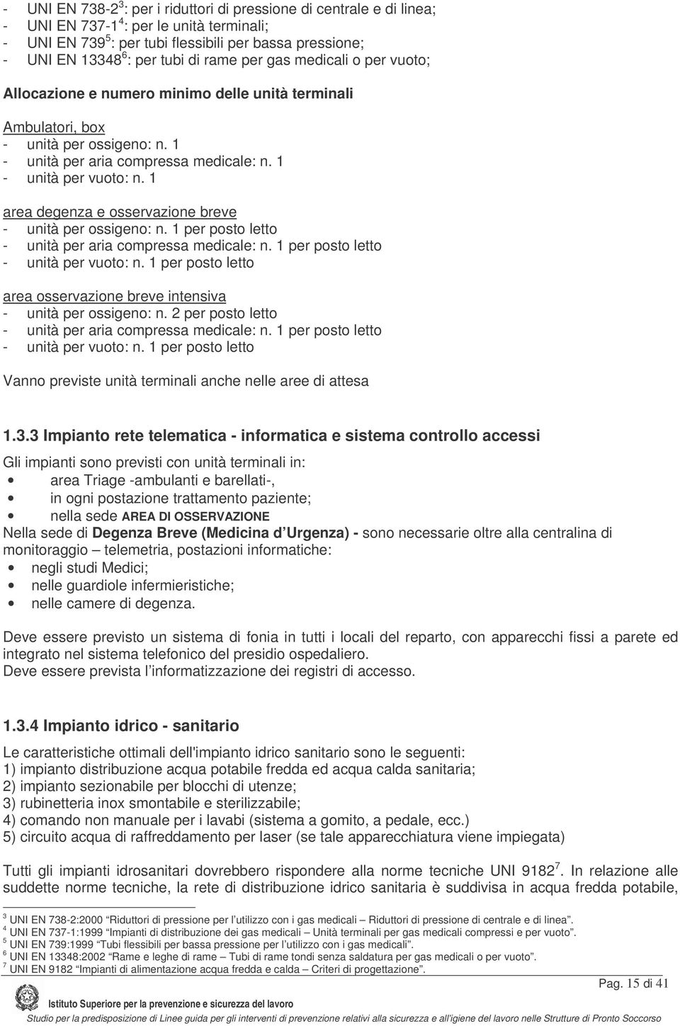 1 area degenza e osservazione breve - unità per ossigeno: n. 1 per posto letto - unità per aria compressa medicale: n. 1 per posto letto - unità per vuoto: n.