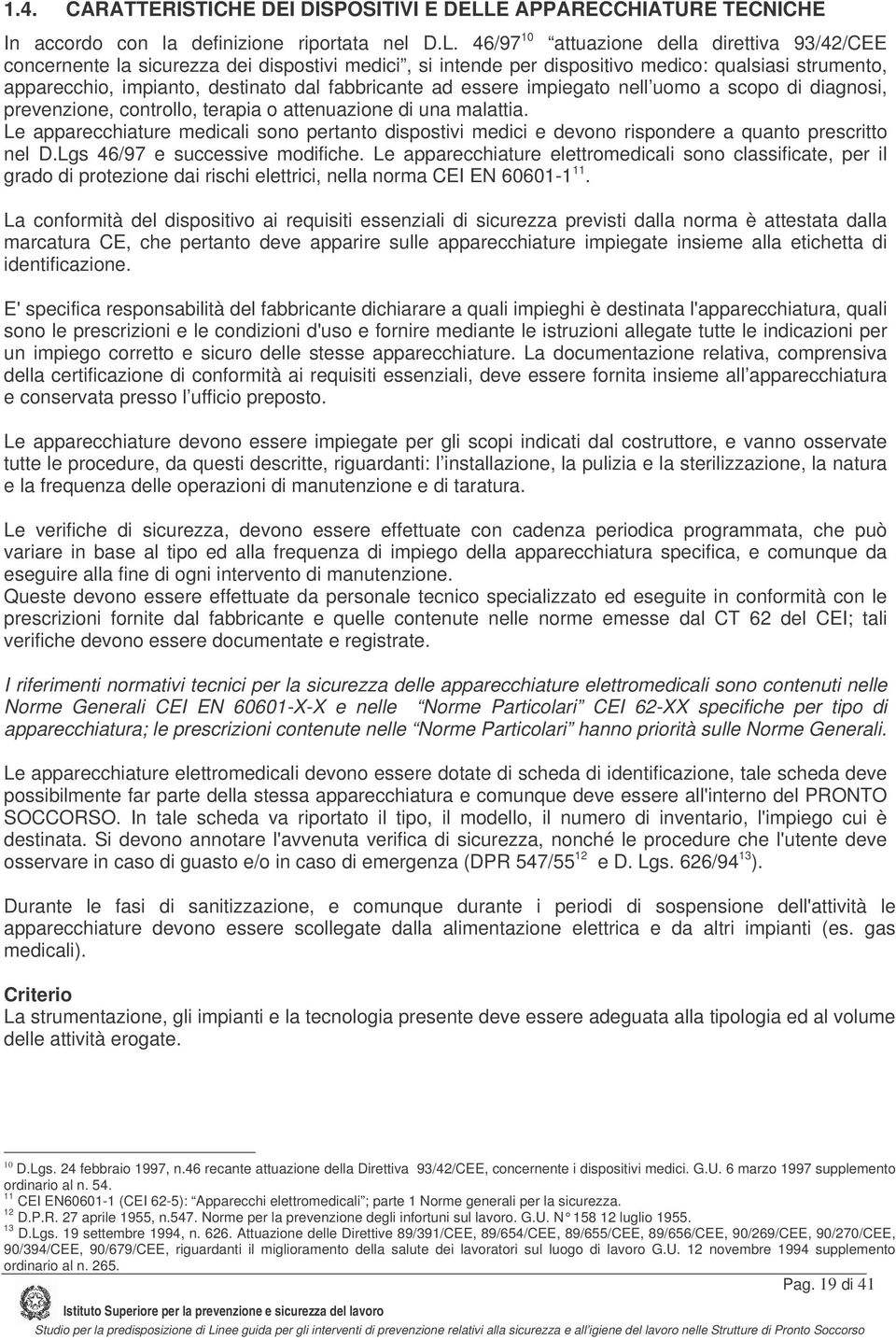 46/97 10 attuazione della direttiva 93/42/CEE concernente la sicurezza dei dispostivi medici, si intende per dispositivo medico: qualsiasi strumento, apparecchio, impianto, destinato dal fabbricante