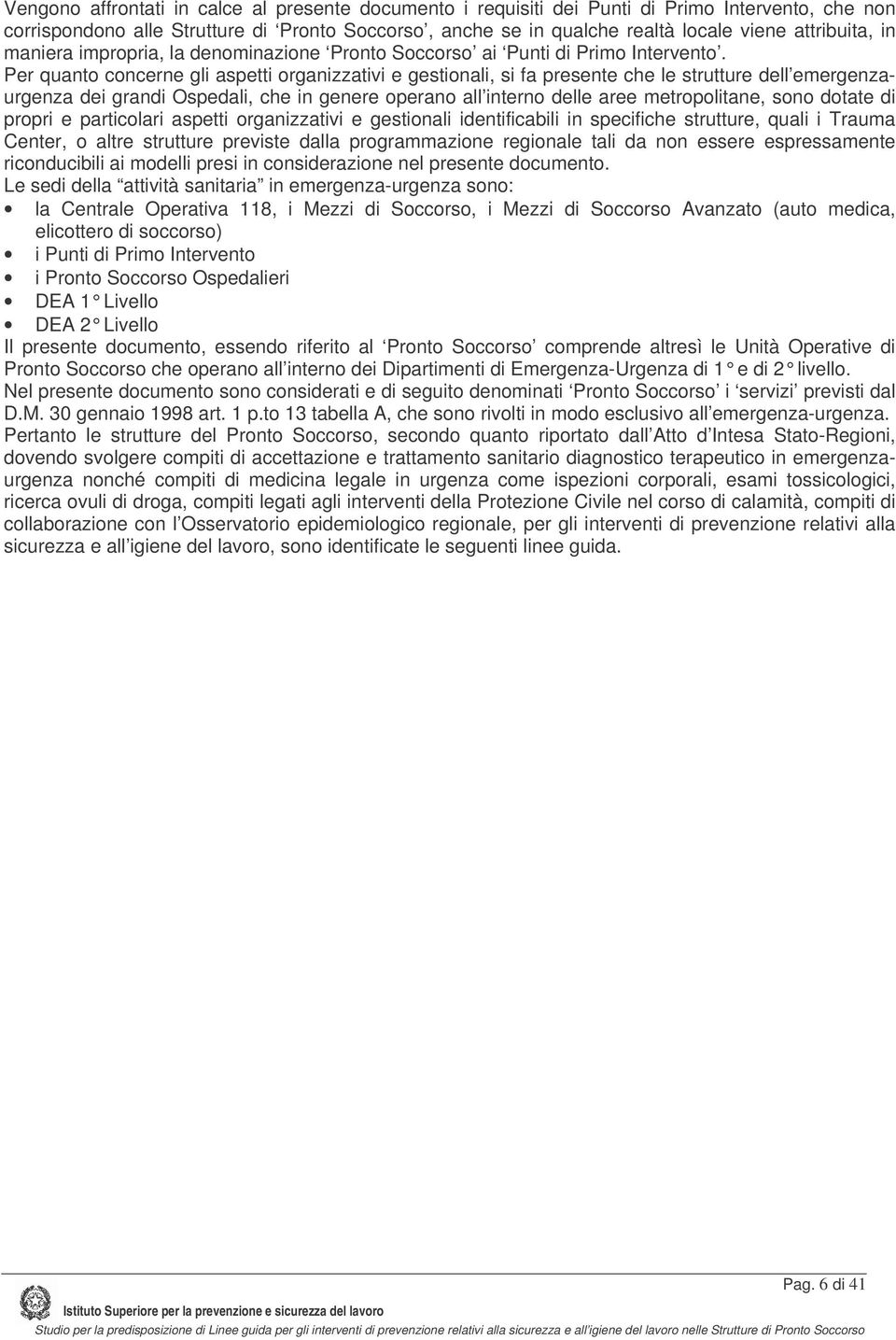 Per quanto concerne gli aspetti organizzativi e gestionali, si fa presente che le strutture dell emergenzaurgenza dei grandi Ospedali, che in genere operano all interno delle aree metropolitane, sono