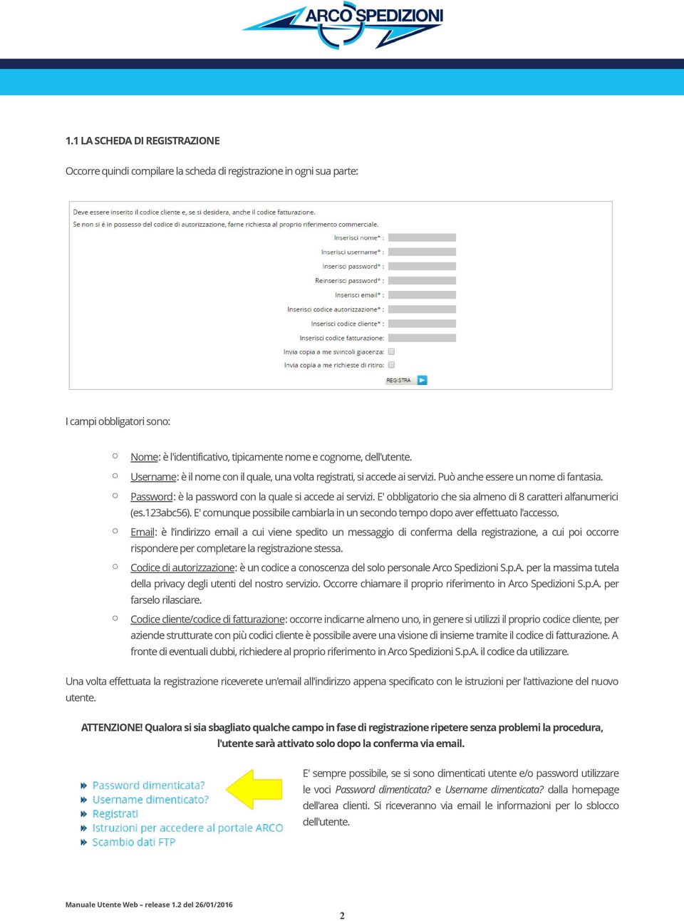 E' obbligatorio che sia almeno di 8 caratteri alfanumerici (es.123abc56). E' comunque possibile cambiarla in un secondo tempo dopo aver effettuato l'accesso.