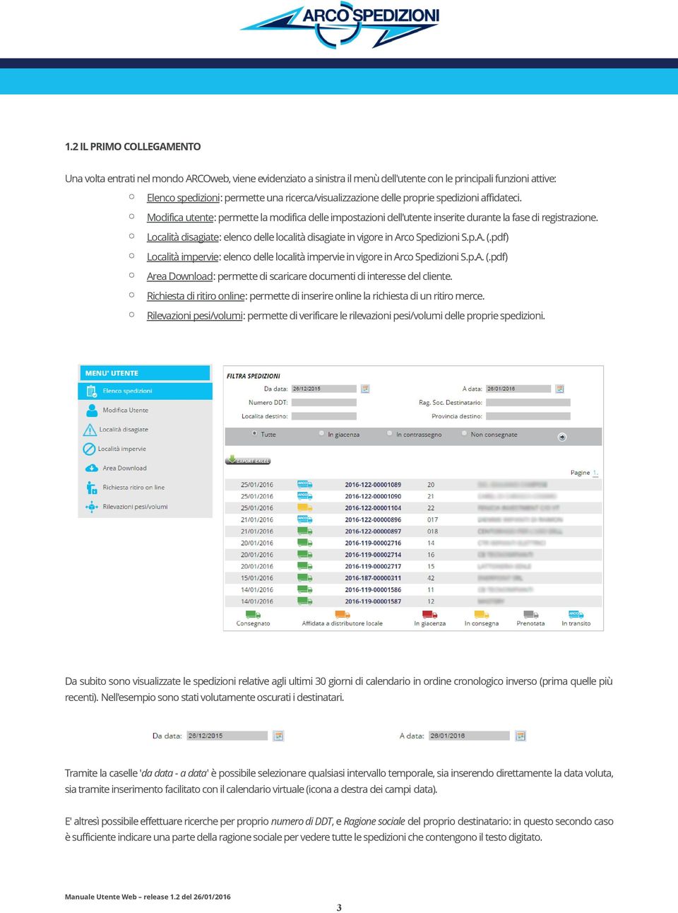 Località disagiate: elenco delle località disagiate in vigore in Arco Spedizioni S.p.A. (.pdf) Località impervie: elenco delle località impervie in vigore in Arco Spedizioni S.p.A. (.pdf) Area Download: permette di scaricare documenti di interesse del cliente.