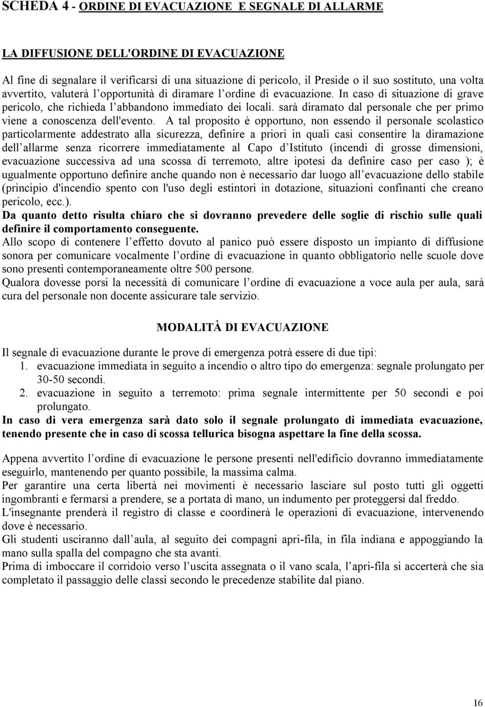 sarà diramato dal personale che per primo viene a conoscenza dell'evento.