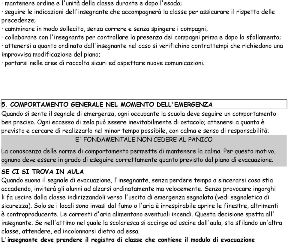 nel caso si verifichino contrattempi che richiedono una improvvisa modificazione del piano; portarsi nelle aree di raccolta sicuri ed aspettare nuove comunicazioni. 5.