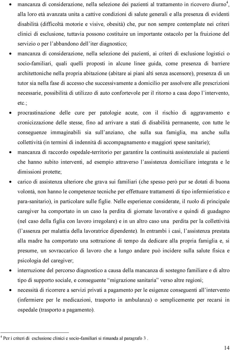 per l abbandono dell iter diagnostico; mancanza di considerazione, nella selezione dei pazienti, ai criteri di esclusione logistici o socio-familiari, quali quelli proposti in alcune linee guida,