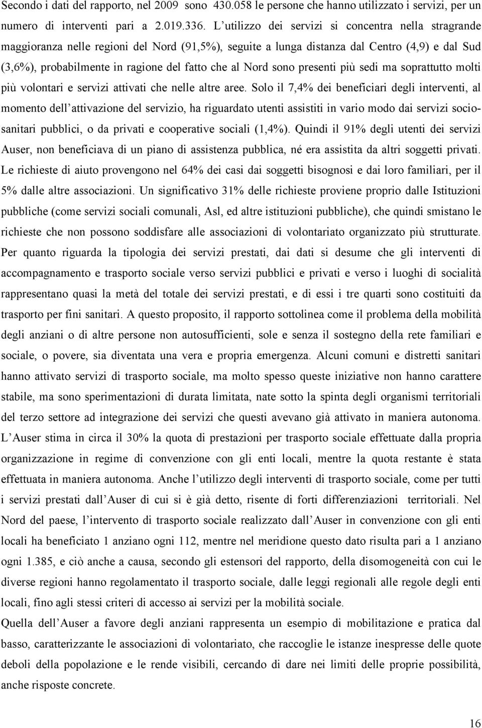 Nord sono presenti più sedi ma soprattutto molti più volontari e servizi attivati che nelle altre aree.