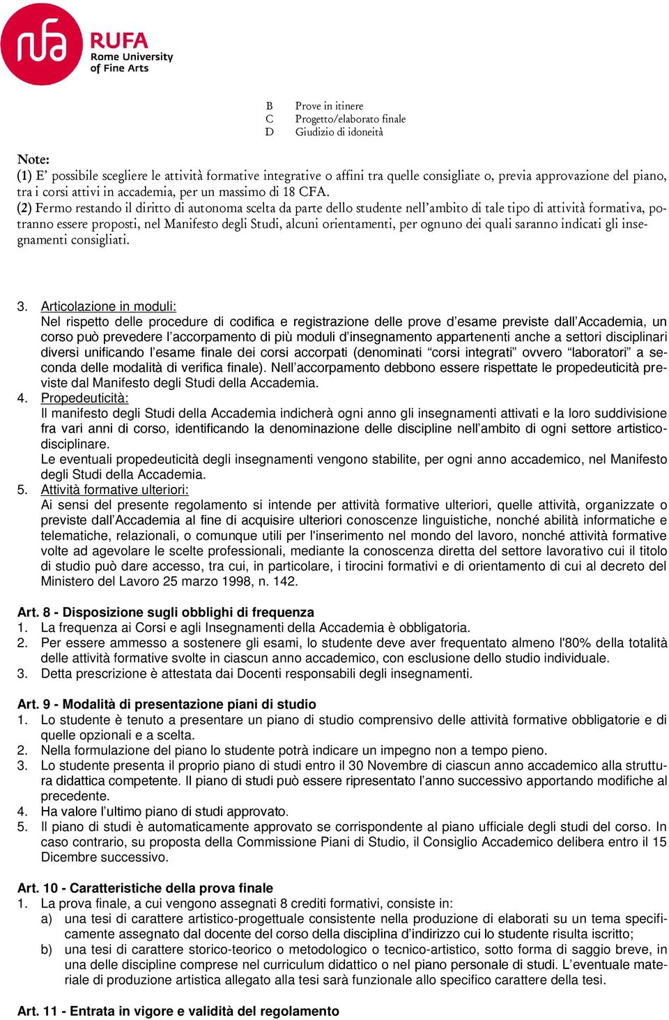 (2) Fermo restando il diritto di autonoma scelta da parte dello studente nell ambito di tale tipo di attività formativa, potranno essere proposti, nel Manifesto degli Studi, alcuni orientamenti, per