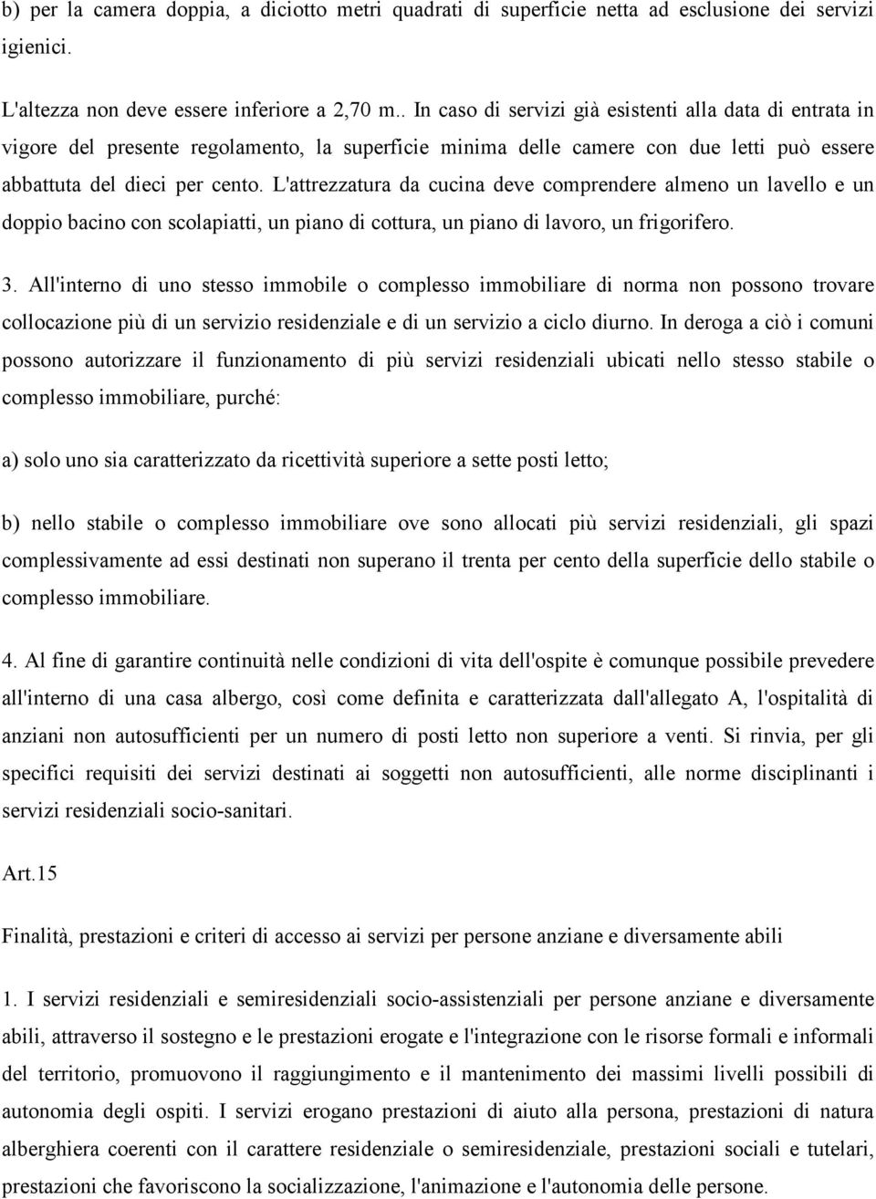 L'attrezzatura da cucina deve comprendere almeno un lavello e un doppio bacino con scolapiatti, un piano di cottura, un piano di lavoro, un frigorifero. 3.