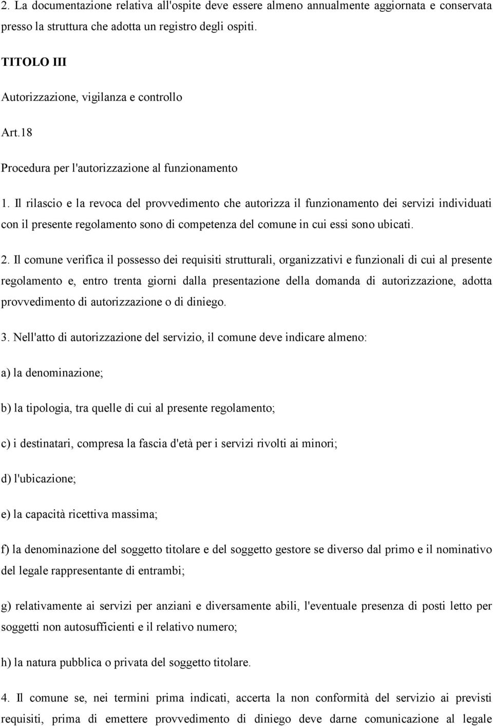 Il rilascio e la revoca del provvedimento che autorizza il funzionamento dei servizi individuati con il presente regolamento sono di competenza del comune in cui essi sono ubicati. 2.