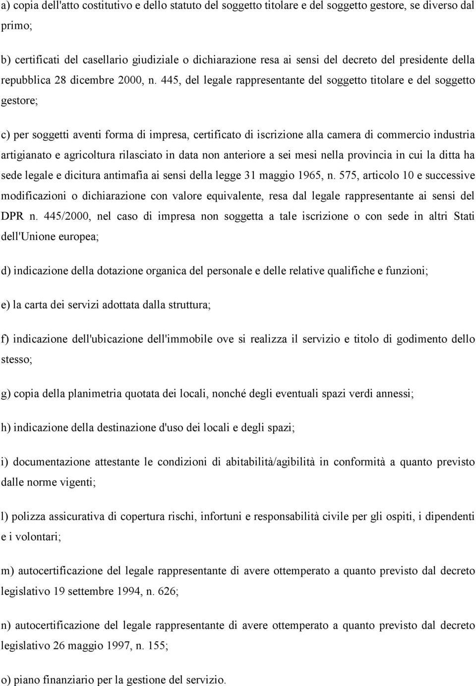 445, del legale rappresentante del soggetto titolare e del soggetto gestore; c) per soggetti aventi forma di impresa, certificato di iscrizione alla camera di commercio industria artigianato e