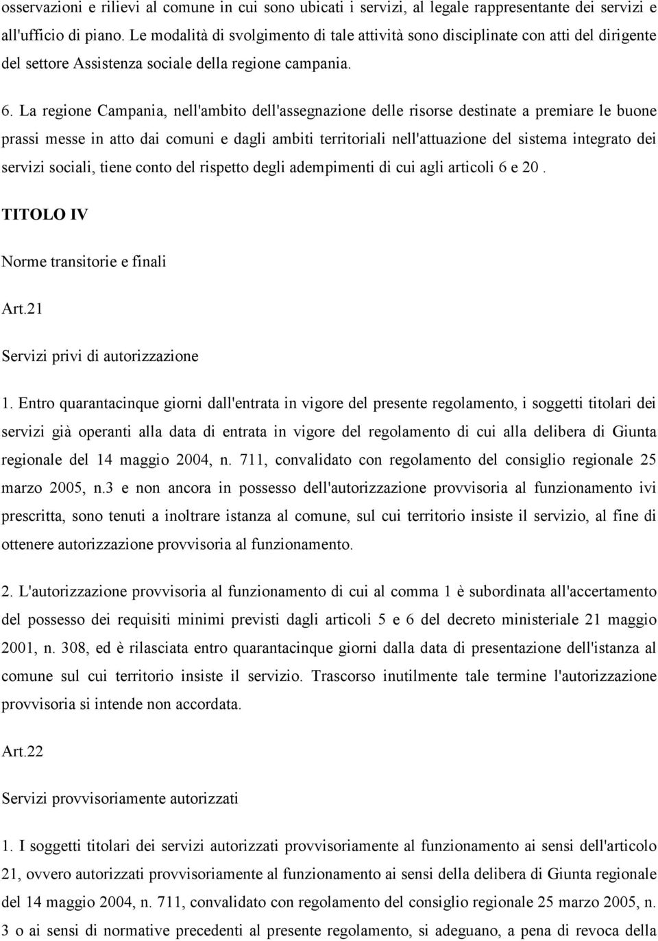 La regione Campania, nell'ambito dell'assegnazione delle risorse destinate a premiare le buone prassi messe in atto dai comuni e dagli ambiti territoriali nell'attuazione del sistema integrato dei