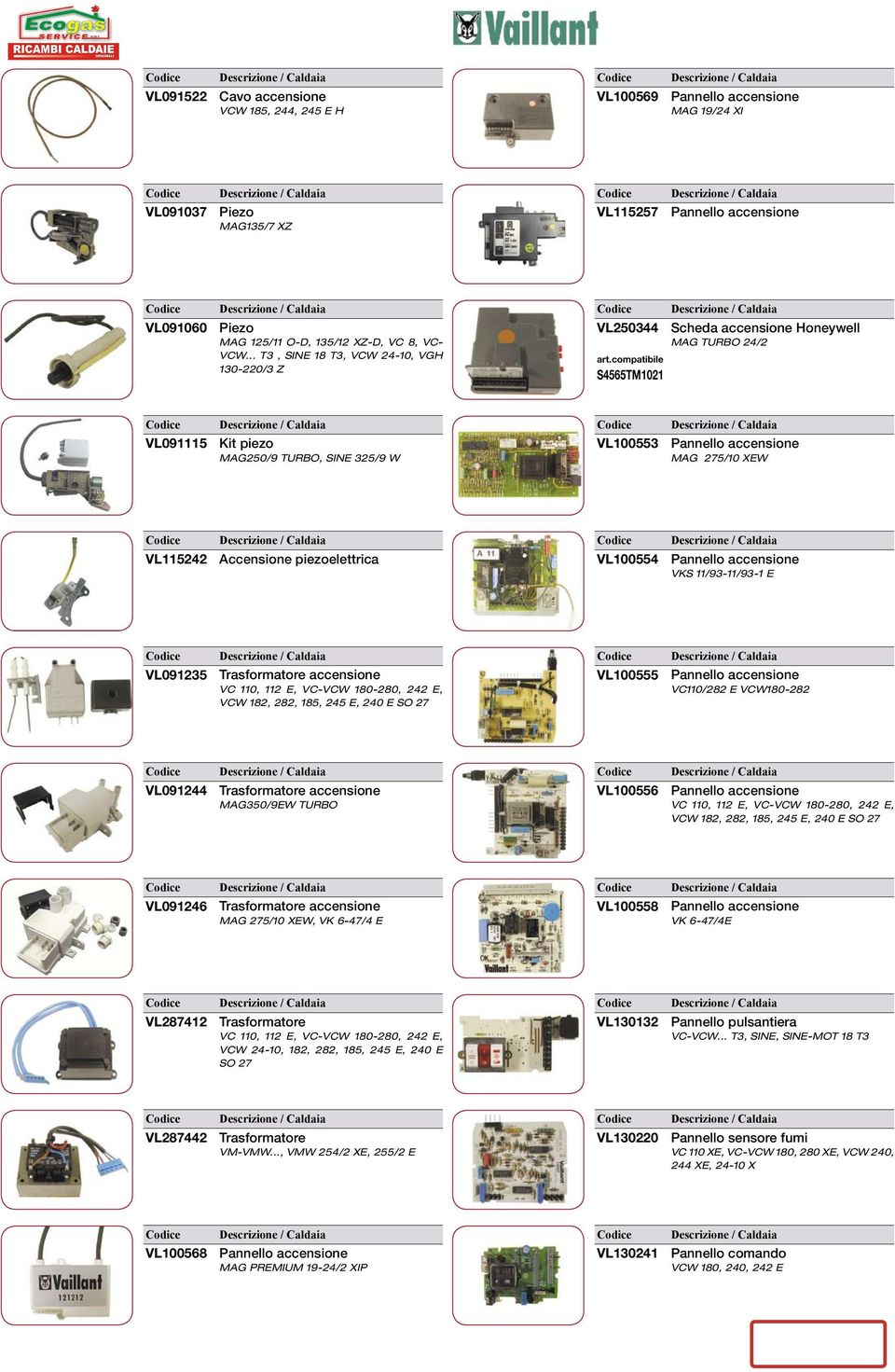 275/10 XEW VL115242 Accensione piezoelettrica VL100554 Pannello accensione VKS 11/93-11/93-1 E VL091235 Trasformatore accensione VC 110, 112 E, VC-VCW 180-280, 242 E, VCW 182, 282, 185, 245 E, 240 E