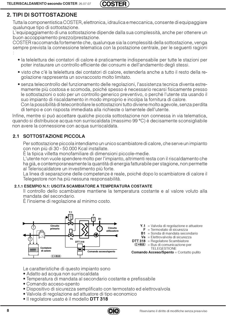 COSER raccomanda fortemente che, qualunque sia la complessità della sottostazione, venga sempre prevista la connessione telematica con la postazione centrale, per le seguenti ragioni : la telelettura