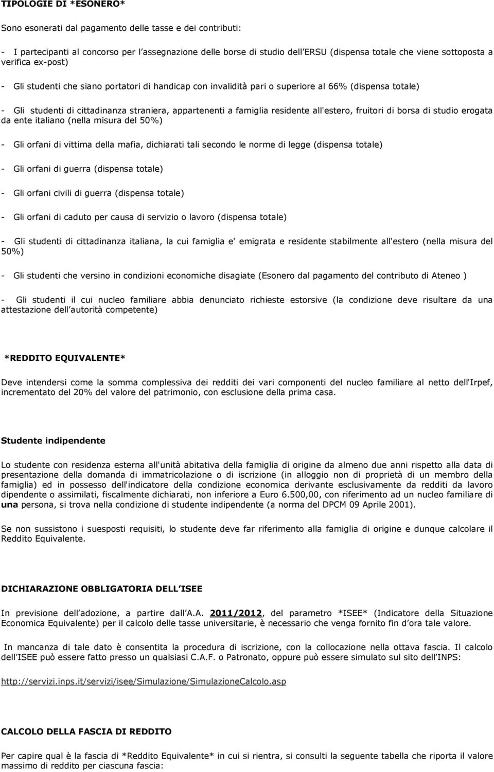 all'estero, fruitori di borsa di studio erogata da ente italiano (nella misura del 50%) - Gli orfani di vittima della mafia, dichiarati tali secondo le norme di legge (dispensa totale) - Gli orfani