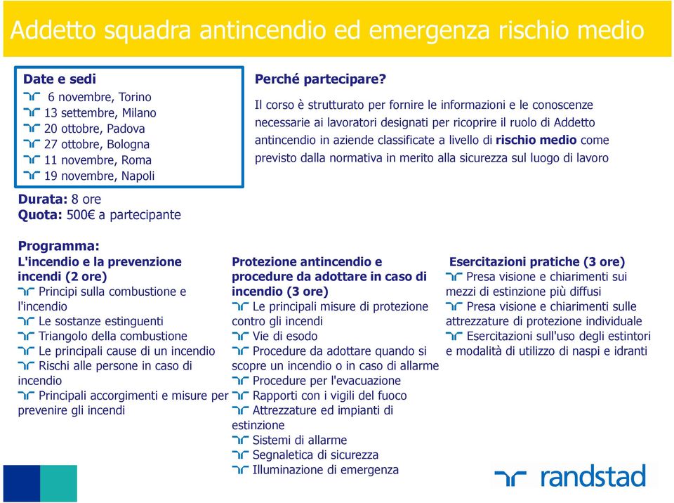 Il corso è strutturato per fornire le informazioni e le conoscenze necessarie ai lavoratori designati per ricoprire il ruolo di Addetto antincendio in aziende classificate a livello di rischio medio