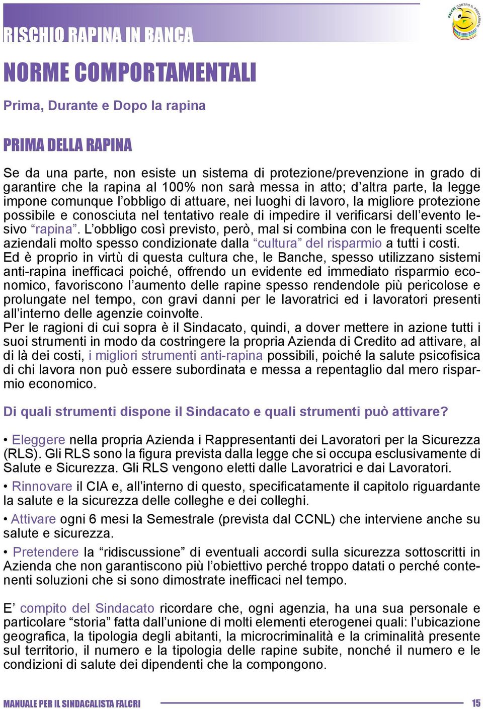 lesivo rapina. L obbligo così previsto, però, mal si combina con le frequenti scelte aziendali molto spesso condizionate dalla cultura del risparmio a tutti i costi.