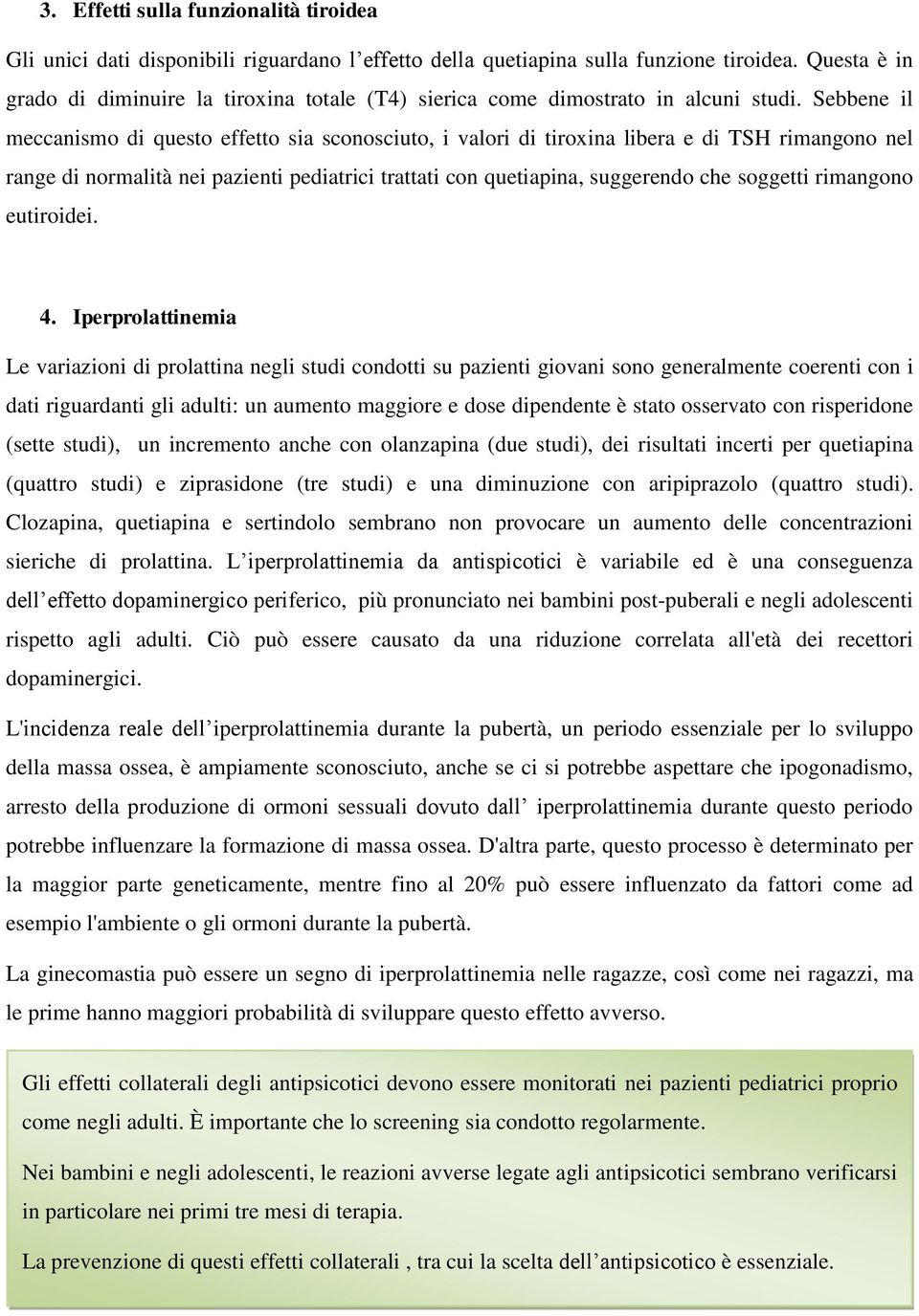 Sebbene il meccanismo di questo effetto sia sconosciuto, i valori di tiroxina libera e di TSH rimangono nel range di normalità nei pazienti pediatrici trattati con quetiapina, suggerendo che soggetti