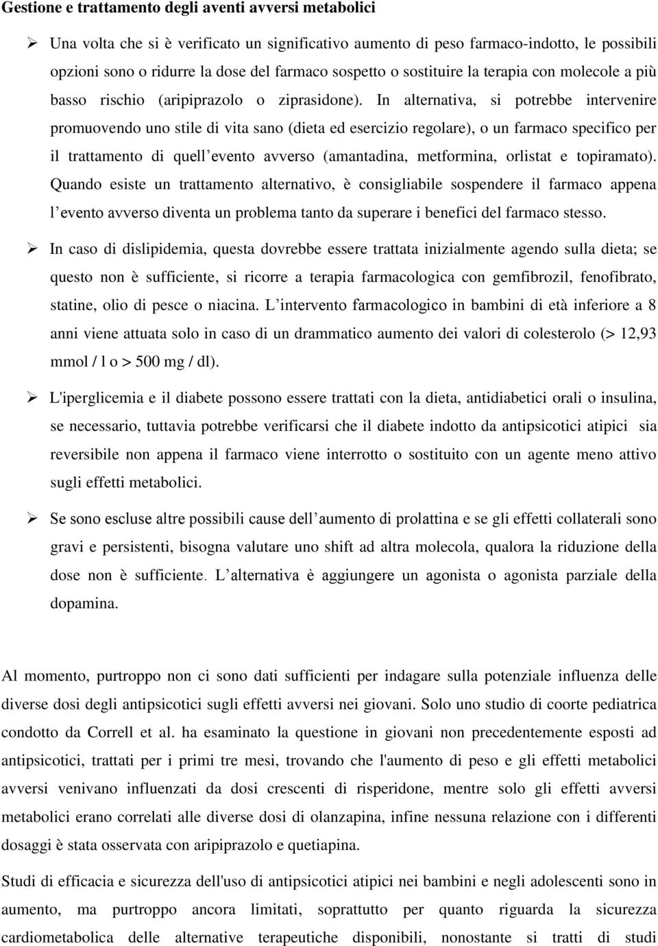 In alternativa, si potrebbe intervenire promuovendo uno stile di vita sano (dieta ed esercizio regolare), o un farmaco specifico per il trattamento di quell evento avverso (amantadina, metformina,