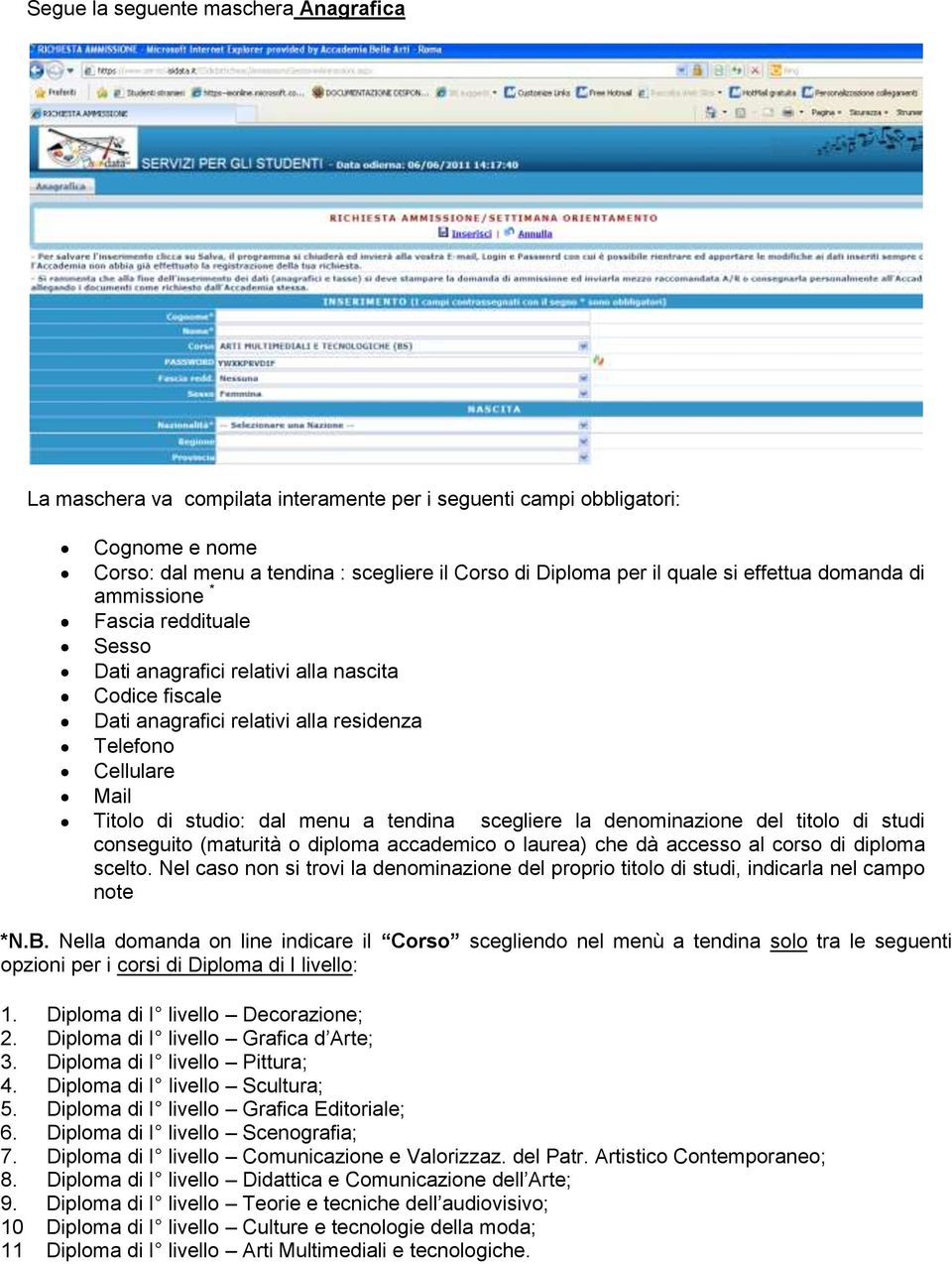 menu a tendina scegliere la denominazione del titolo di studi conseguito (maturità o diploma accademico o laurea) che dà accesso al corso di diploma scelto.