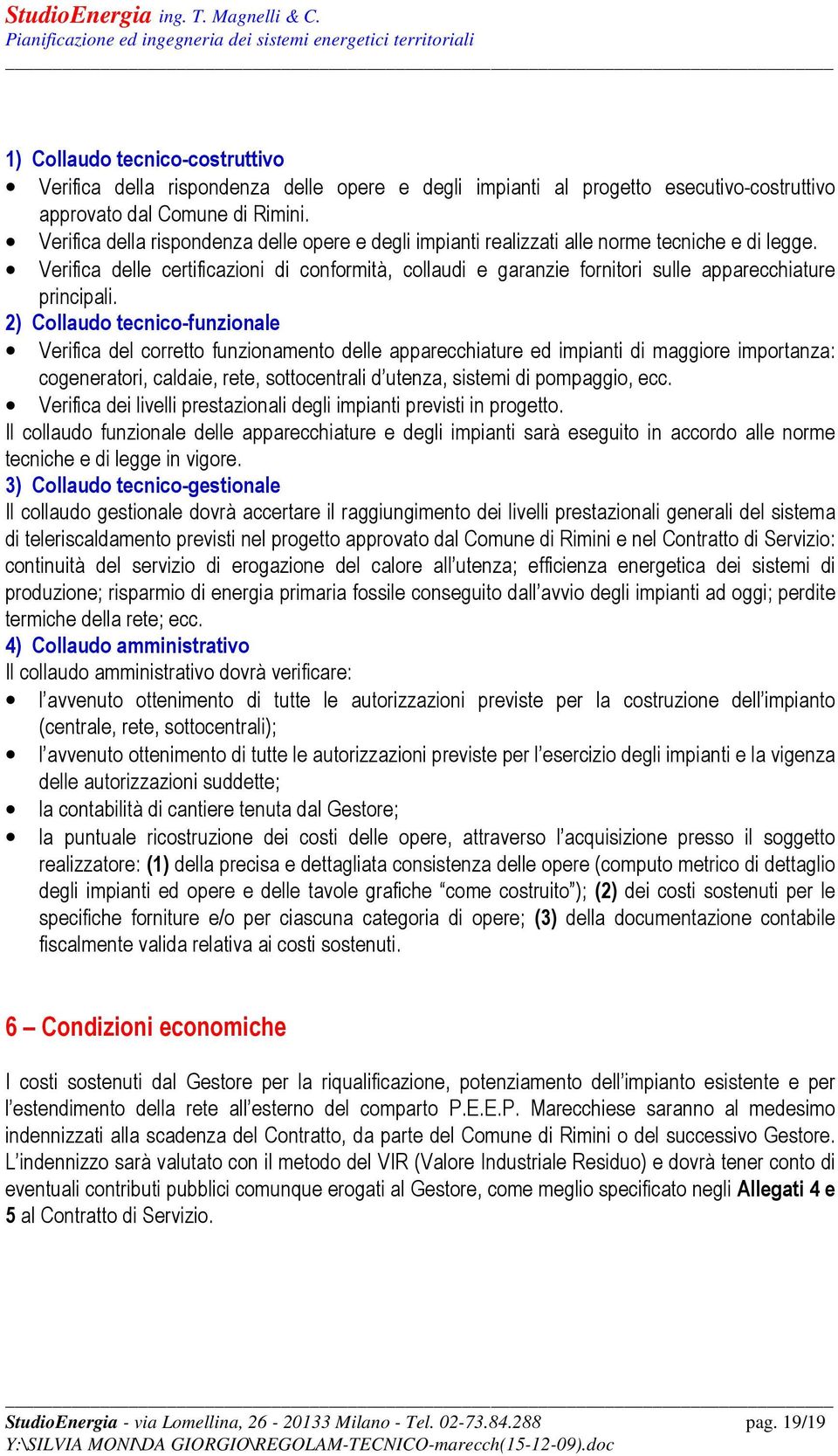 Verifica delle certificazioni di conformità, collaudi e garanzie fornitori sulle apparecchiature principali.