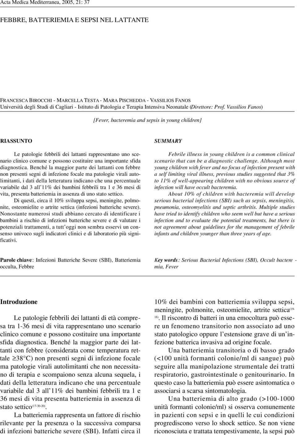 Vassilios Fanos) [Fever, bacteremia and sepsis in young children] RIASSUNTO Le patologie febbrili dei lattanti rappresentano uno scenario clinico comune e possono costituire una importante sfida