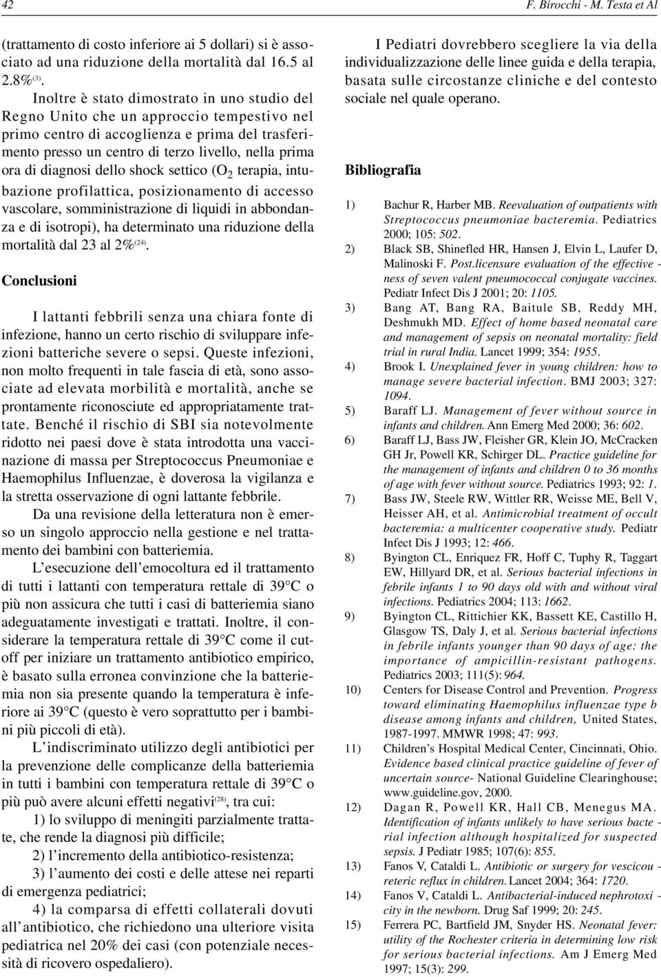 diagnosi dello shock settico (O 2 terapia, intubazione profilattica, posizionamento di accesso vascolare, somministrazione di liquidi in abbondanza e di isotropi), ha determinato una riduzione della