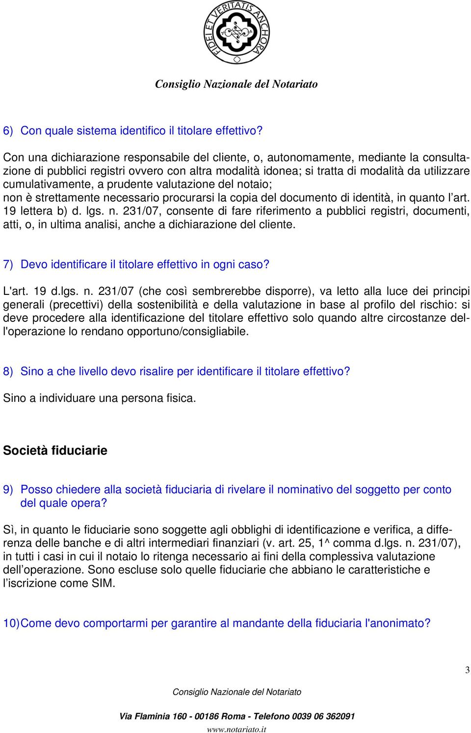 a prudente valutazione del notaio; non è strettamente necessario procurarsi la copia del documento di identità, in quanto l art. 19 lettera b) d. lgs. n. 231/07, consente di fare riferimento a pubblici registri, documenti, atti, o, in ultima analisi, anche a dichiarazione del cliente.