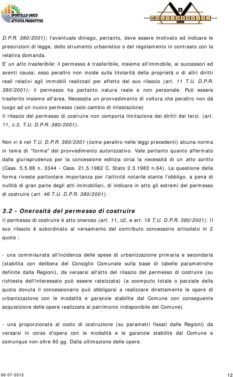 agli immobili realizzati per effetto del suo rilascio (art. 11 T.U. D.P.R. 380/2001); il permesso ha pertanto natura reale e non personale. Può essere trasferito insieme all area.