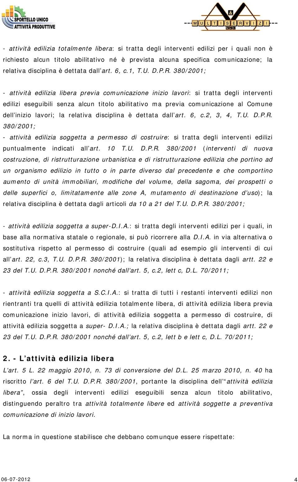 380/2001; - attività edilizia libera previa comunicazione inizio lavori: si tratta degli interventi edilizi eseguibili senza alcun titolo abilitativo ma previa comunicazione al Comune dell inizio