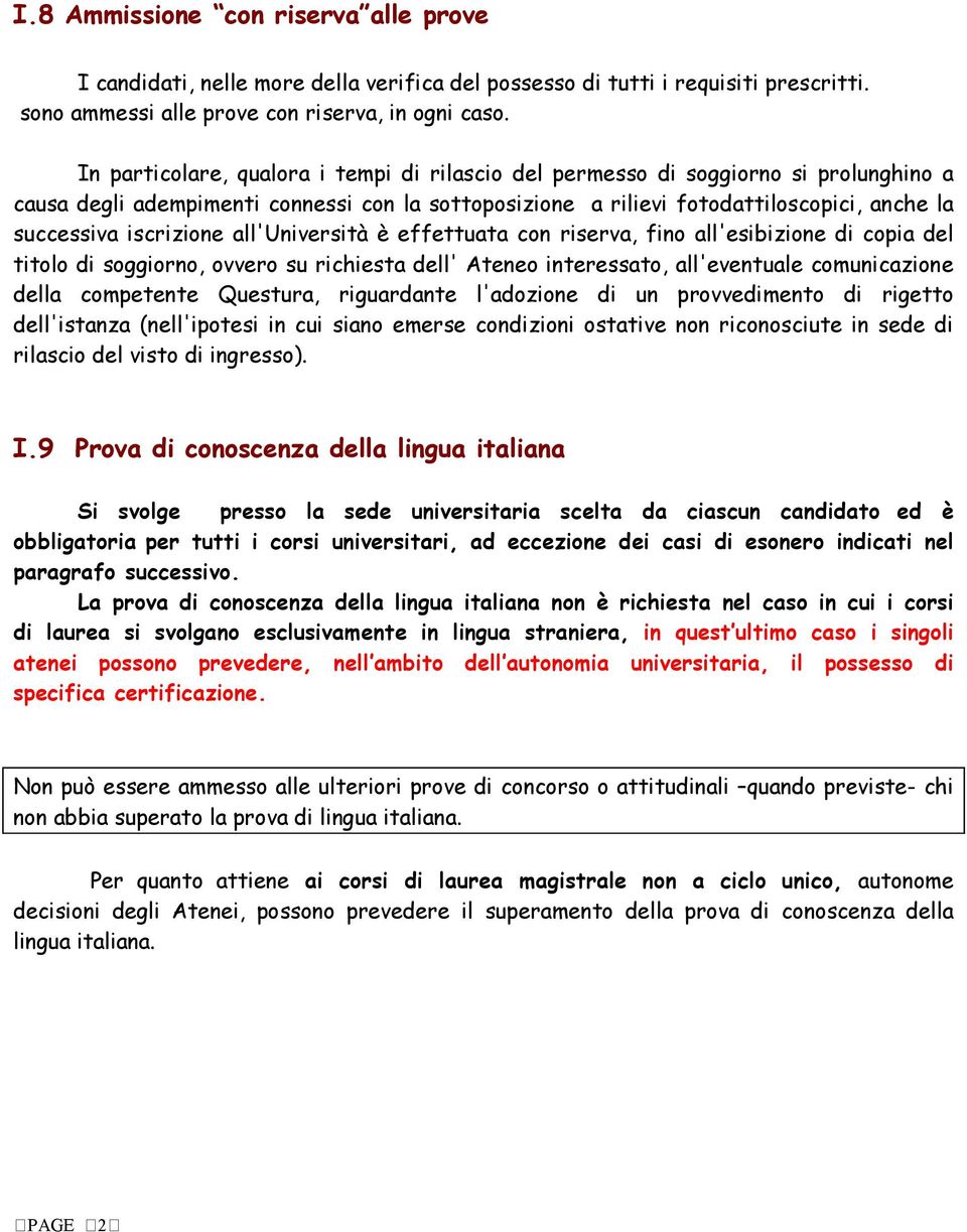 iscrizione all'università è effettuata con riserva, fino all'esibizione di copia del titolo di soggiorno, ovvero su richiesta dell' Ateneo interessato, all'eventuale comunicazione della competente