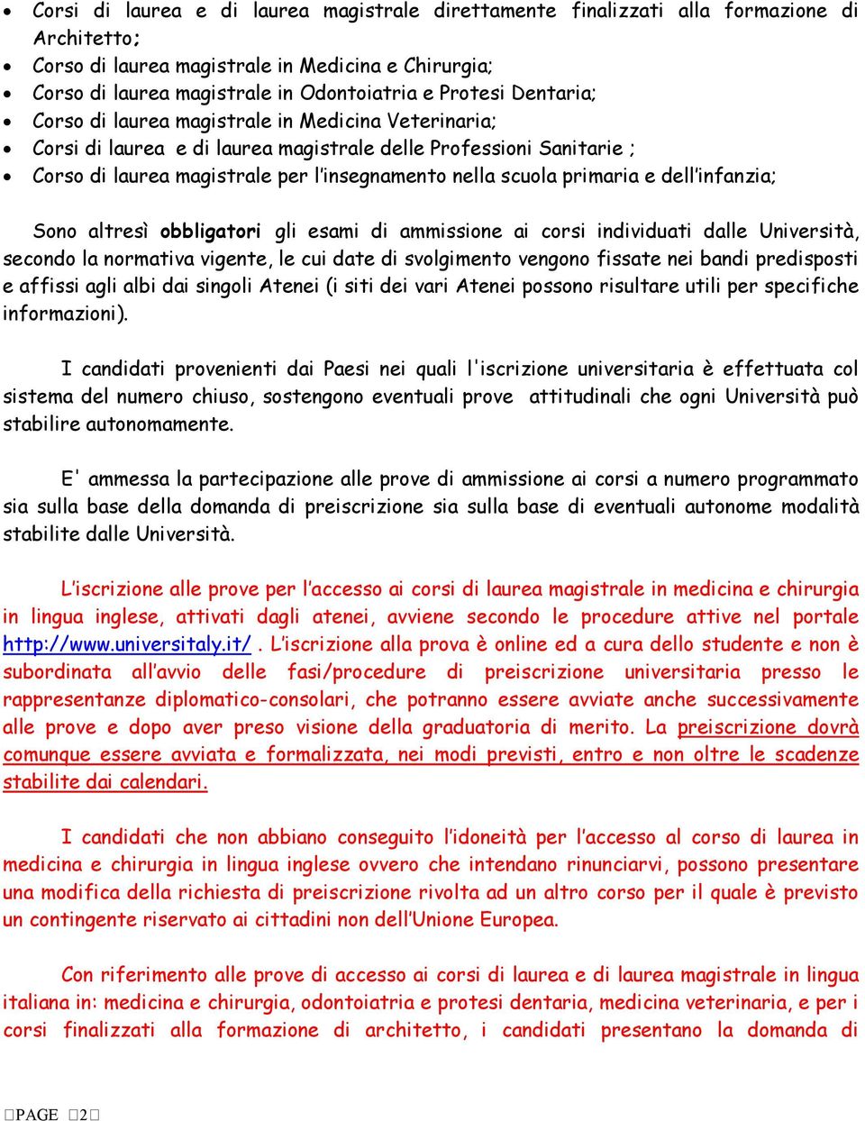 e dell infanzia; Sono altresì obbligatori gli esami di ammissione ai corsi individuati dalle Università, secondo la normativa vigente, le cui date di svolgimento vengono fissate nei bandi predisposti