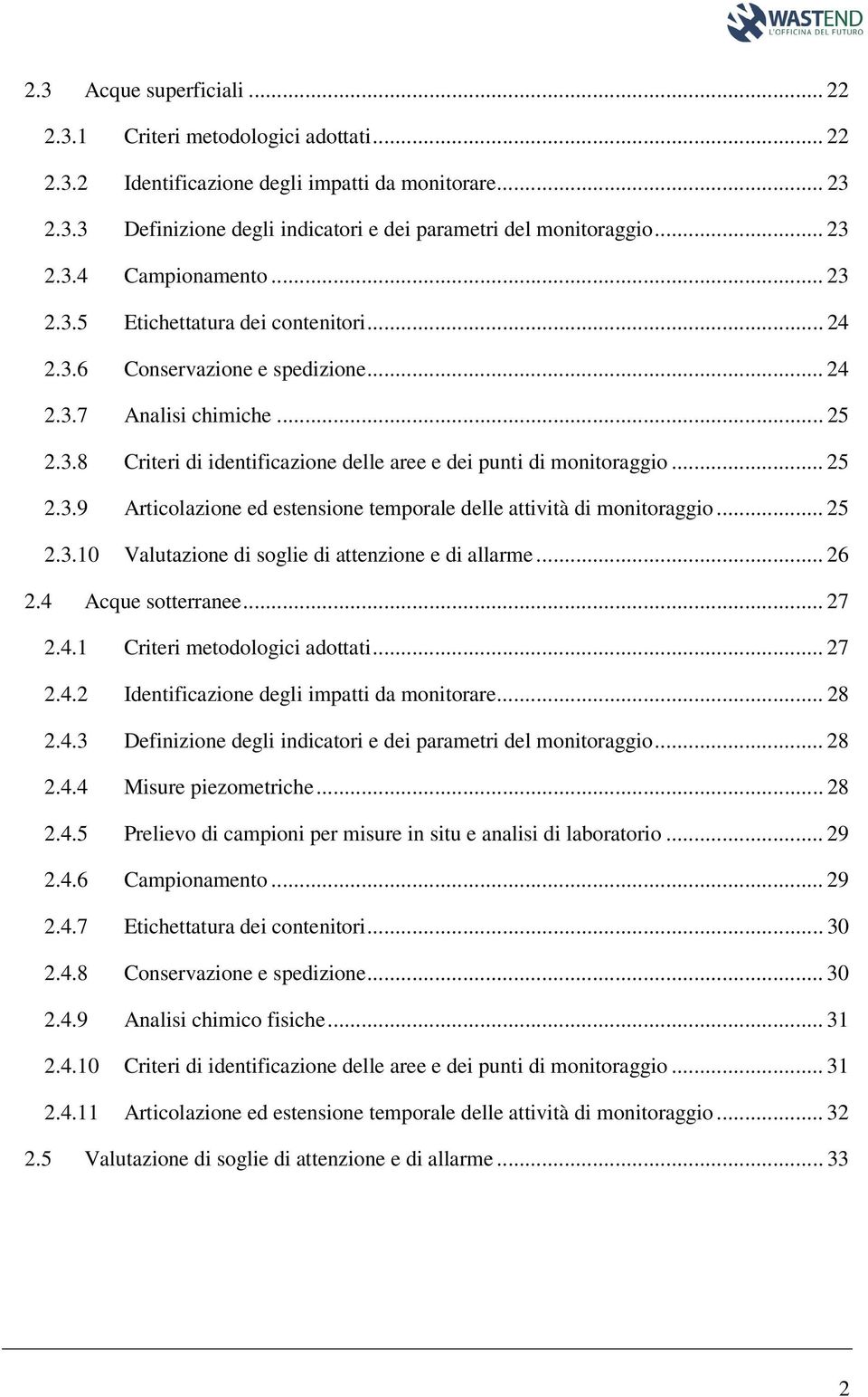 .. 25 2.3.9 Articolazione ed estensione temporale delle attività di monitoraggio... 25 2.3.10 Valutazione di soglie di attenzione e di allarme... 26 2.4 Acque sotterranee... 27 2.4.1 Criteri metodologici adottati.