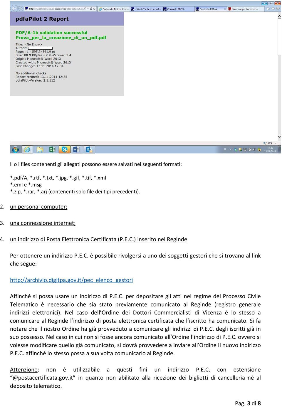 E.C. è possibile rivolgersi a uno dei soggetti gestori che si trovano al link che segue: http://archivio.digitpa.gov.it/pec_elenco_gestori Affinché si possa usare un indirizzo di P.E.C. per depositare gli atti nel regime del Processo Civile Telematico è necessario che sia stato previamente comunicato al Reginde (registro generale indirizzi elettronici).