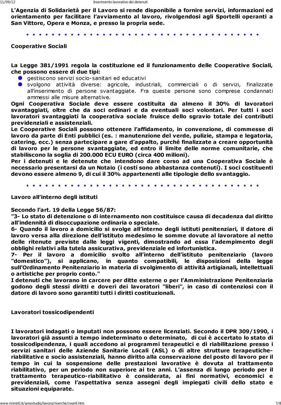 Cooperative Sociali La Legge 381/1991 regola la costituzione ed il funzionamento delle Cooperative Sociali, che possono essere di due tipi: gestiscono servizi socio- sanitari ed educativi svolgono