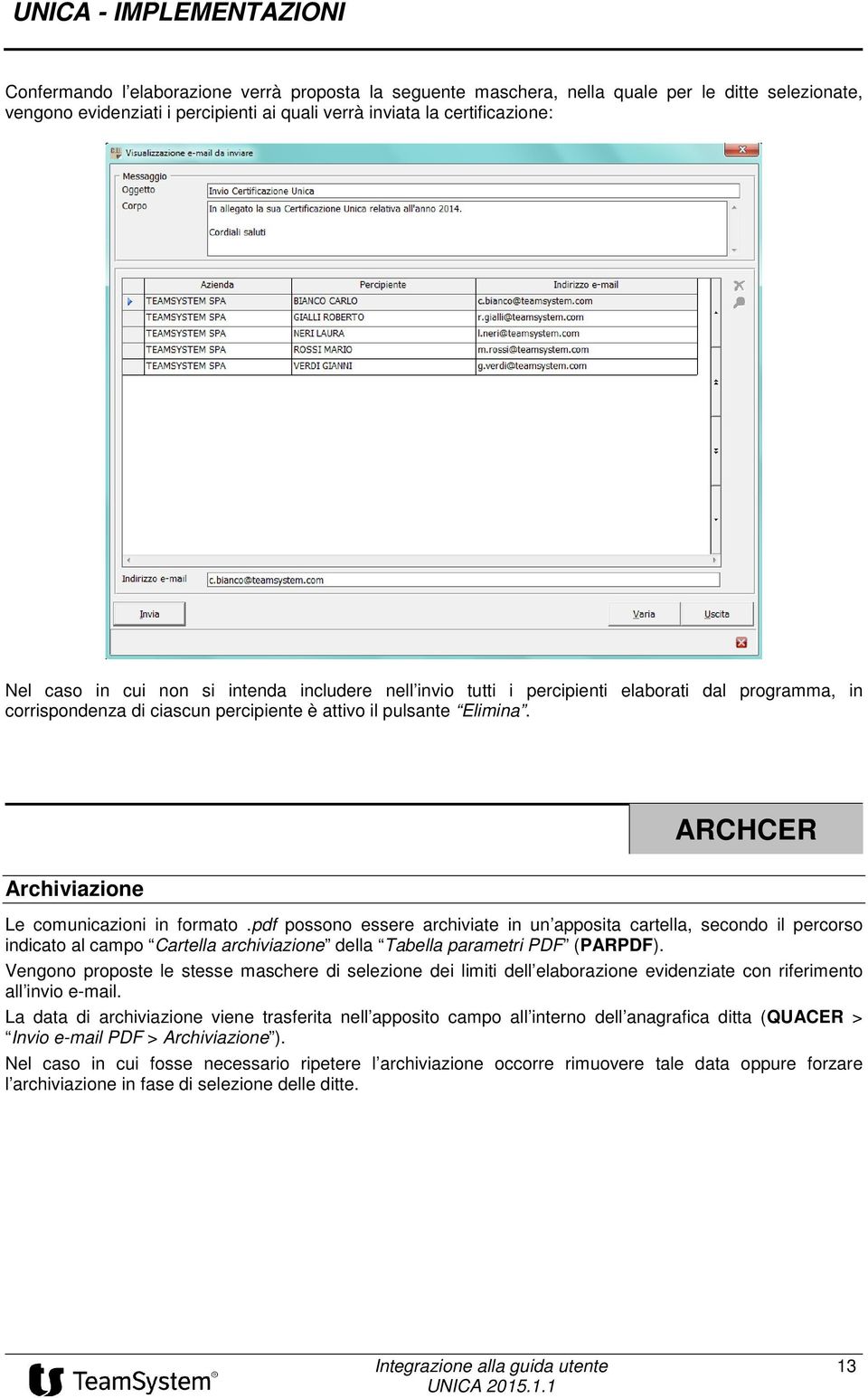 pdf possono essere archiviate in un apposita cartella, secondo il percorso indicato al campo Cartella archiviazione della Tabella parametri PDF (PARPDF).