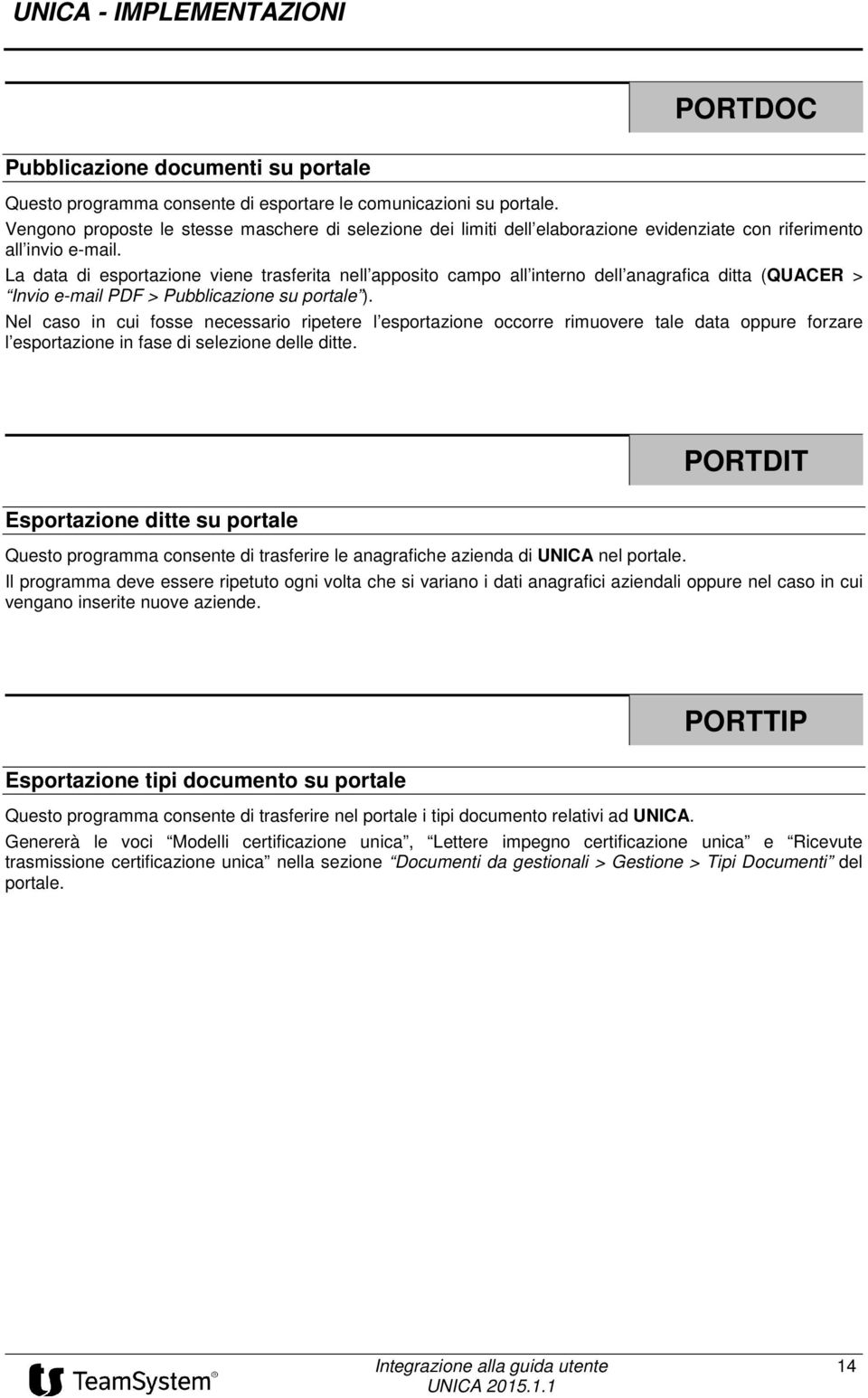 La data di esportazione viene trasferita nell apposito campo all interno dell anagrafica ditta (QUACER > Invio e-mail PDF > Pubblicazione su portale ).