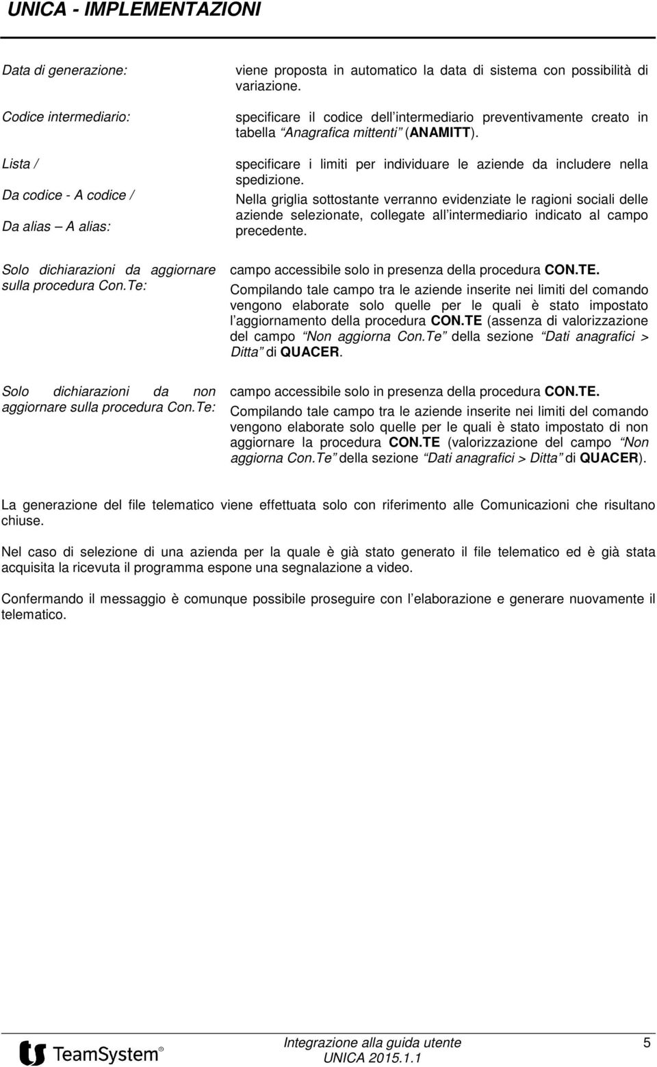 Nella griglia sottostante verranno evidenziate le ragioni sociali delle aziende selezionate, collegate all intermediario indicato al campo precedente.