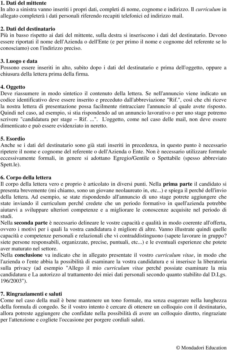 Dati del destinatario Più in basso rispetto ai dati del mittente, sulla destra si inseriscono i dati del destinatario.