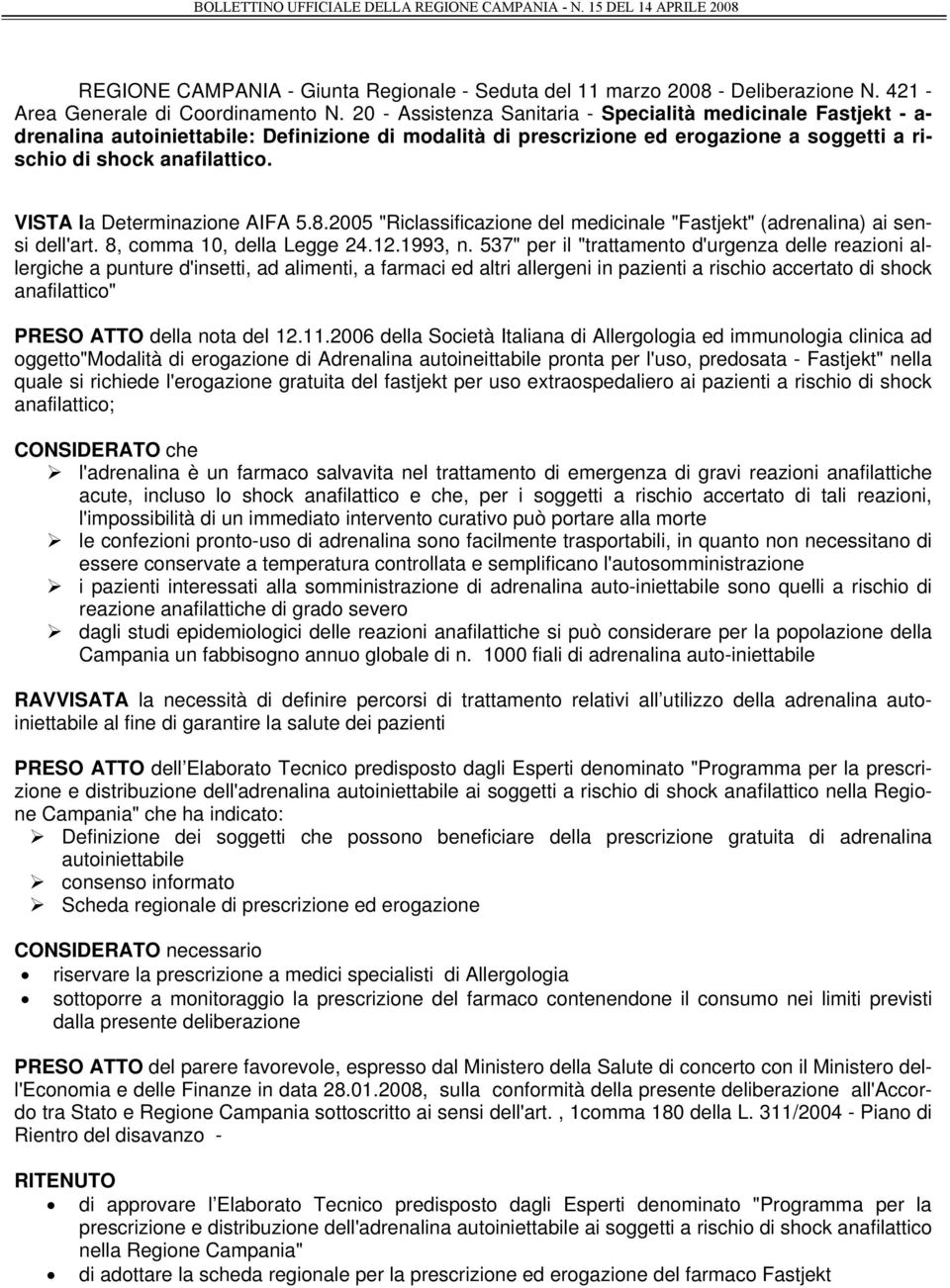 VISTA la Determinazione AIFA 5.8.2005 "Riclassificazione del medicinale "Fastjekt" (adrenalina) ai sensi dell'art. 8, comma 10, della Legge 24.12.1993, n.