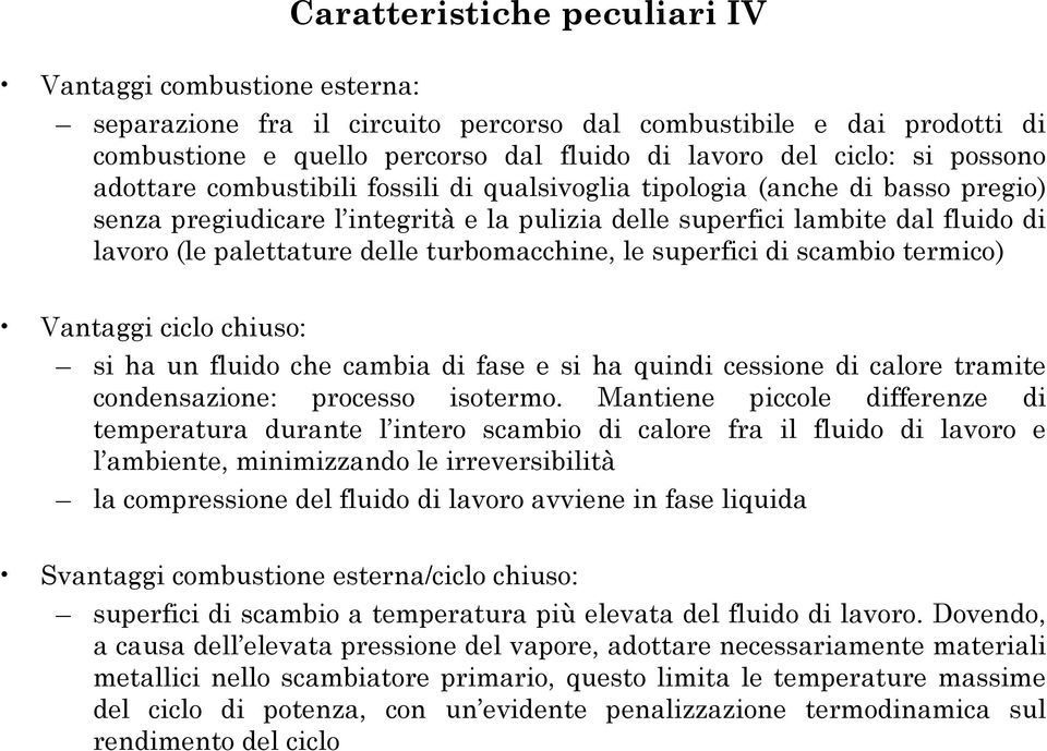 turbomacchine, le superfici di scambio termico) Vantaggi ciclo chiuso: si ha un fluido che cambia di fase e si ha quindi cessione di calore tramite condensazione: processo isotermo.