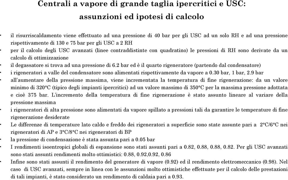 degassatore si trova ad una pressione di 6.2 bar ed è il quarto rigeneratore (partendo dal condensatore) i rigeneratori a valle del condensatore sono alimentati rispettivamente da vapore a 0.