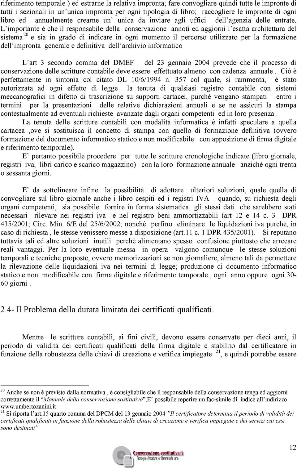 L importante è che il responsabile della conservazione annoti ed aggiorni l esatta architettura del sistema 20 e sia in grado di indicare in ogni momento il percorso utilizzato per la formazione dell