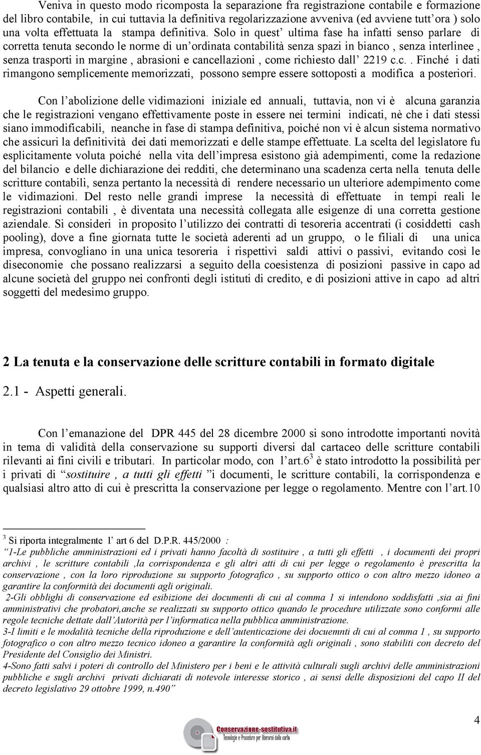 Solo in quest ultima fase ha infatti senso parlare di corretta tenuta secondo le norme di un ordinata contabilità senza spazi in bianco, senza interlinee, senza trasporti in margine, abrasioni e